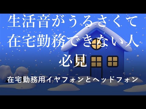 生活音がうるさくて在宅勤務できない人必見：在宅勤務用イヤフォンとヘッドフォン